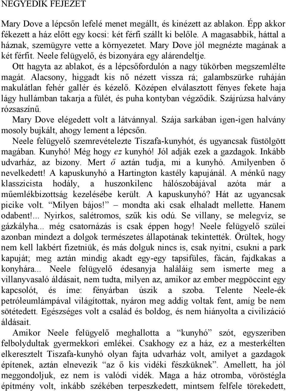 Ott hagyta az ablakot, és a lépcsőfordulón a nagy tükörben megszemlélte magát. Alacsony, higgadt kis nő nézett vissza rá; galambszürke ruháján makulátlan fehér gallér és kézelő.