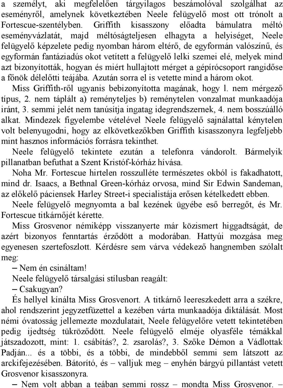 fantáziadús okot vetített a felügyelő lelki szemei elé, melyek mind azt bizonyították, hogyan és miért hullajtott mérget a gépírócsoport rangidőse a főnök délelőtti teájába.