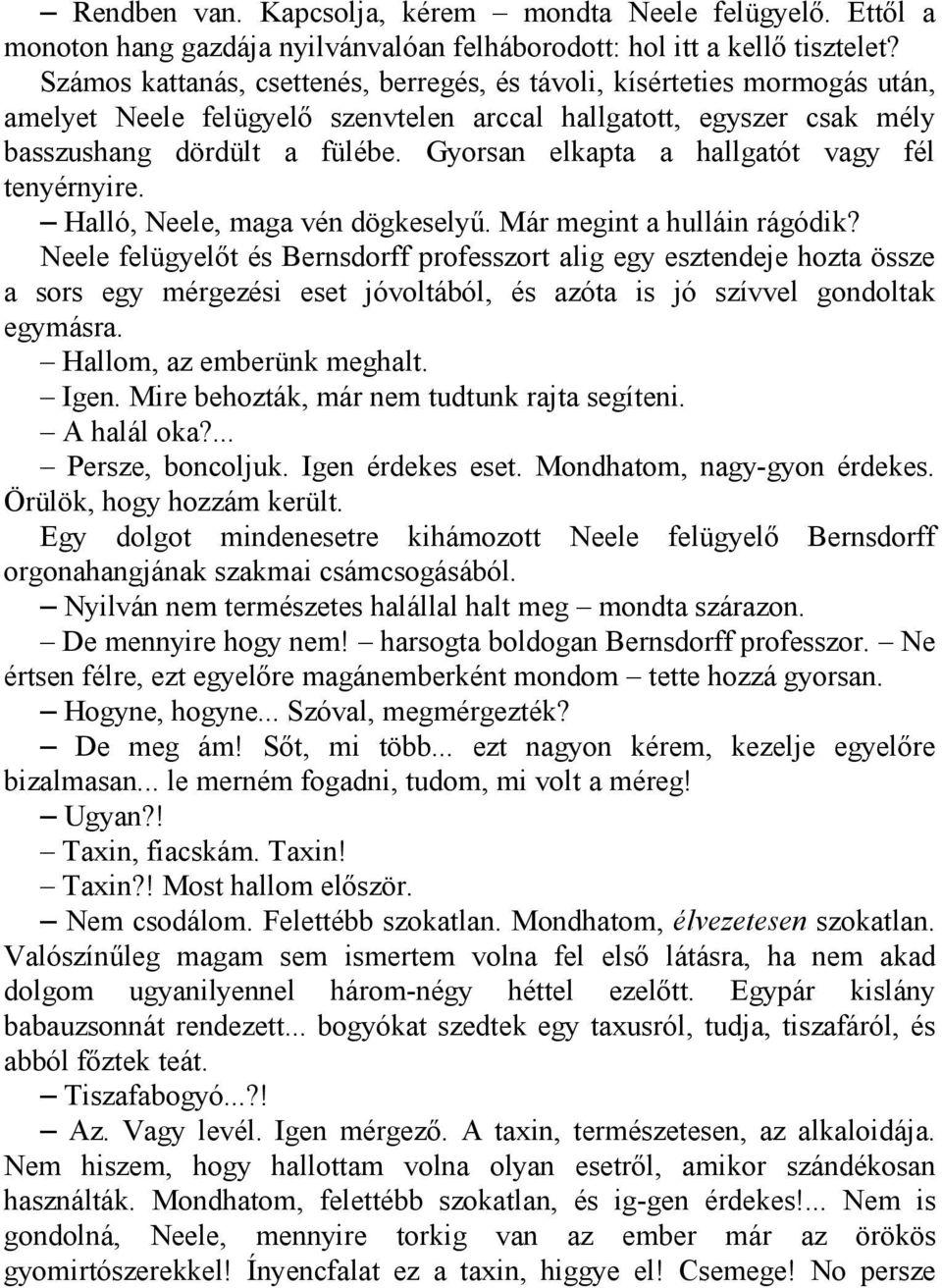 Gyorsan elkapta a hallgatót vagy fél tenyérnyire. Halló, Neele, maga vén dögkeselyű. Már megint a hulláin rágódik?