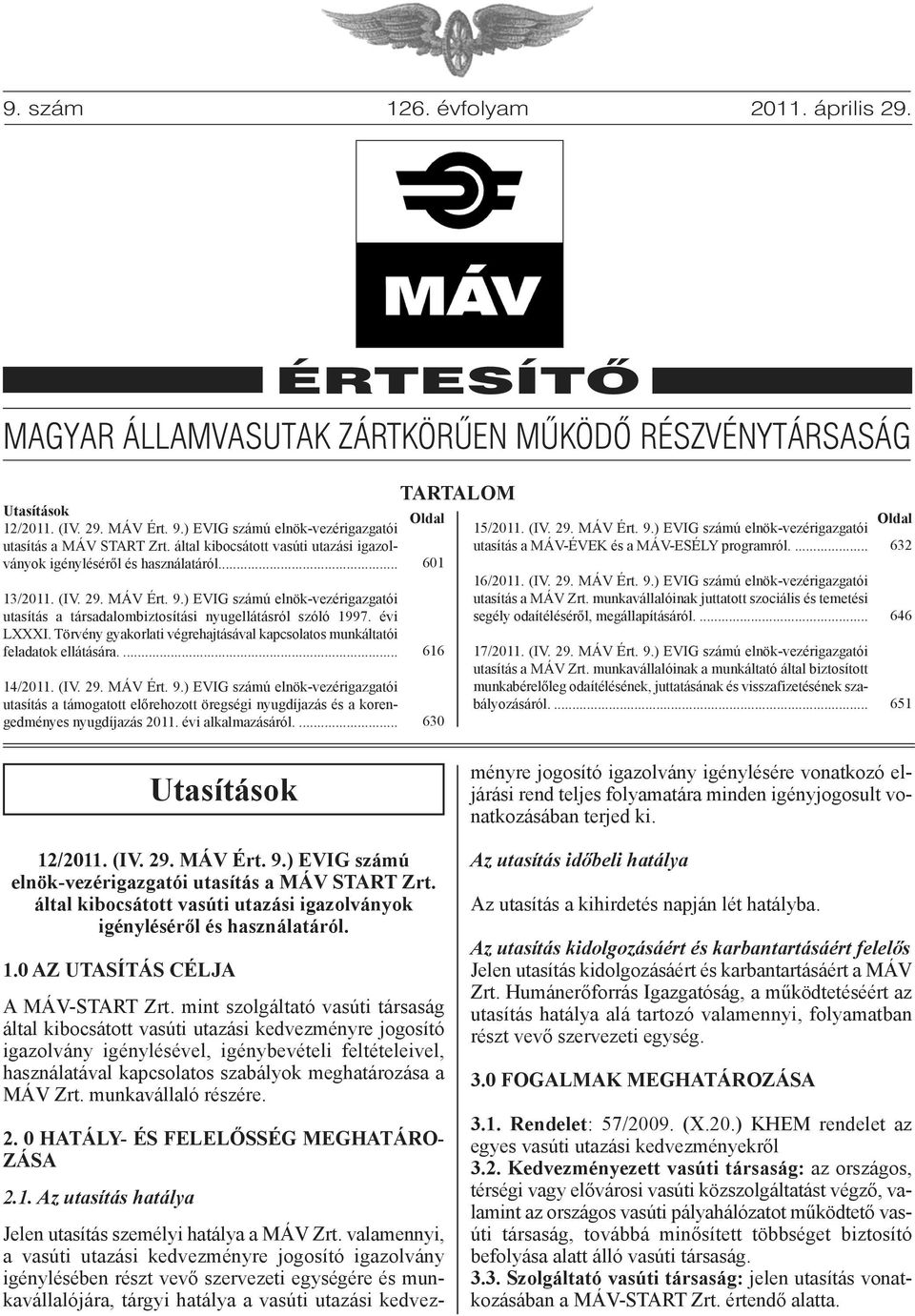 ) EVIG számú elnök-vezérigazgatói utasítás a társadalombiztosítási nyugellátásról szóló 1997. évi LXXXI. Törvény gyakorlati végrehajtásával kapcsolatos munkáltatói feladatok ellátására.... 14/2011.