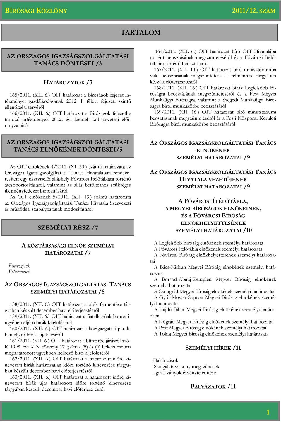 (XII. 14.) OIT bíró minisztériumba való beosztásának megszüntetése és felmentése tárgyában készült előterjesztésről 168