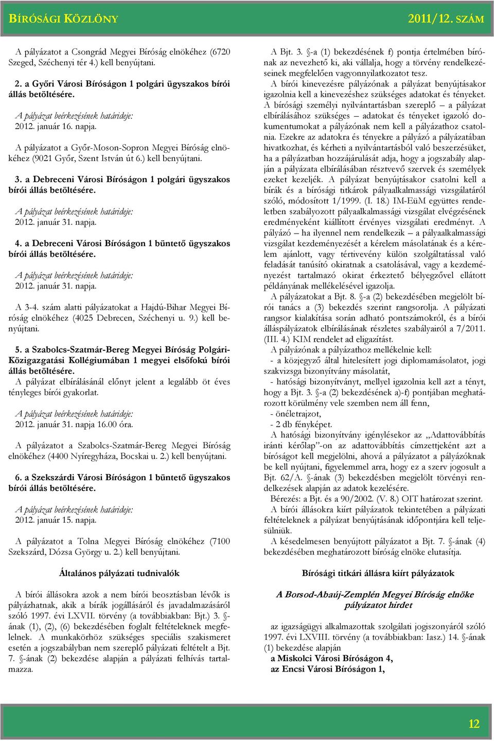 a Debreceni Városi Bíróságon 1 polgári ügyszakos bírói állás betöltésére. A pályázat beérkezésének határideje: 2012. január 31. napja. 4.