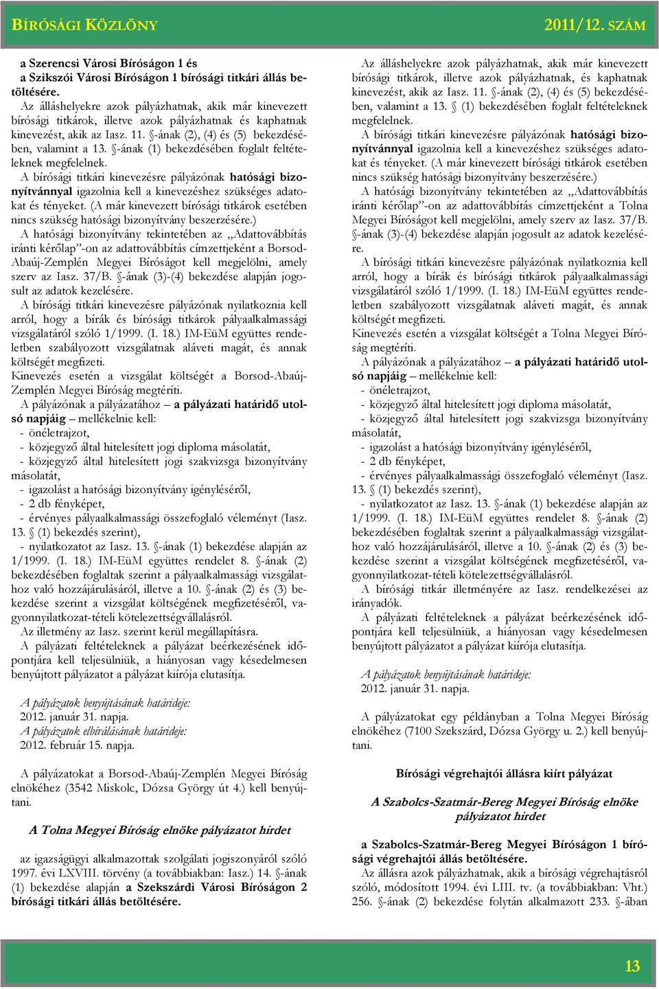 -ának (1) bekezdésében foglalt feltételeknek megfelelnek. A bírósági titkári kinevezésre pályázónak hatósági bizonyítvánnyal igazolnia kell a kinevezéshez szükséges adatokat és tényeket.