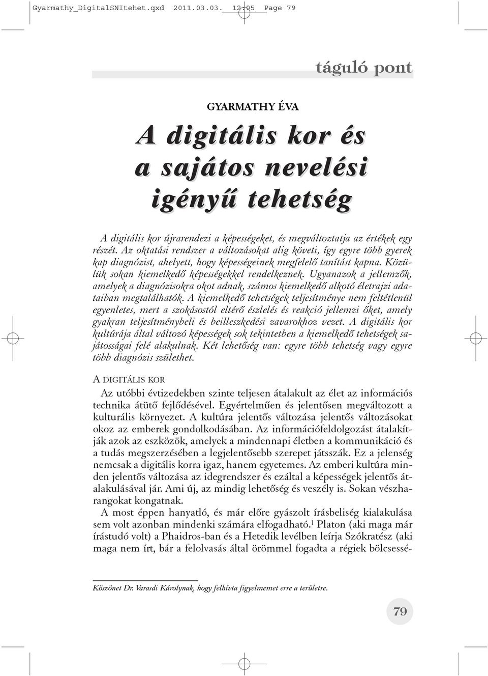 Az oktatási rendszer a változásokat alig követi, így egyre több gyerek kap diagnózist, ahelyett, hogy képességeinek megfelelõ tanítást kapna. Közülük sokan kiemelkedõ képességekkel rendelkeznek.