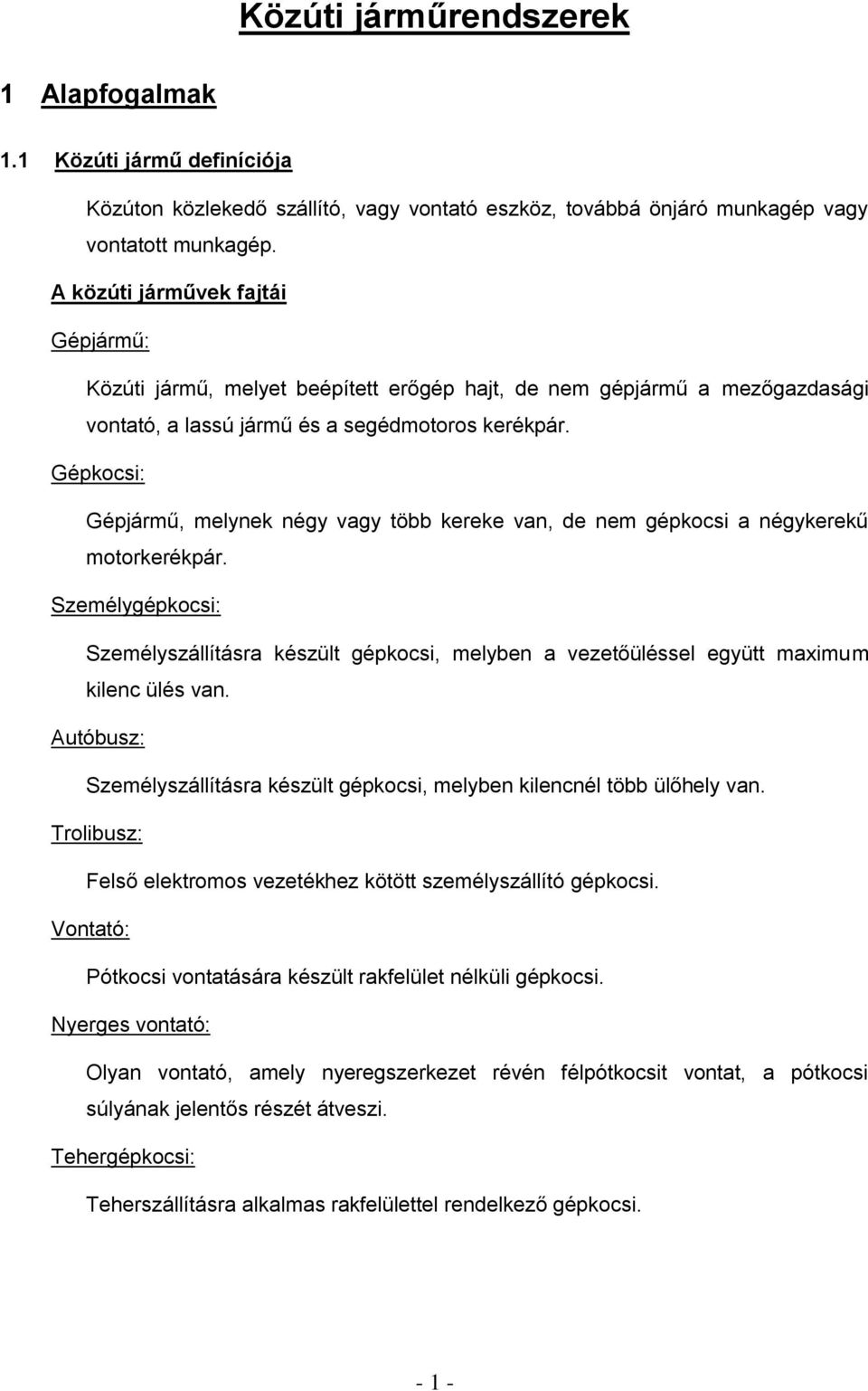 Gépkocsi: Gépjármű, melynek négy vagy több kereke van, de nem gépkocsi a négykerekű motorkerékpár.