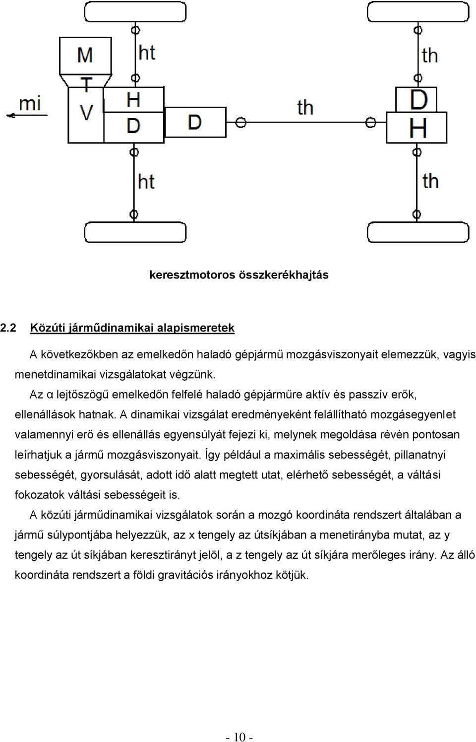 A dinamikai vizsgálat eredményeként felállítható mozgásegyenlet valamennyi erő és ellenállás egyensúlyát fejezi ki, melynek megoldása révén pontosan leírhatjuk a jármű mozgásviszonyait.