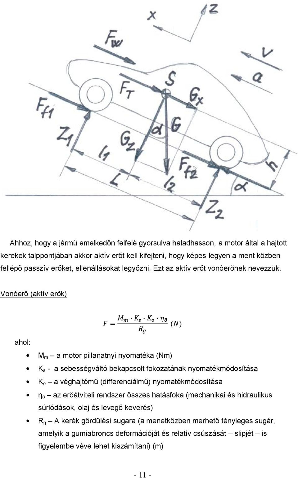 Vonóerő (aktív erők) ahol: M m a motor pillanatnyi nyomatéka (Nm) K s - a sebességváltó bekapcsolt fokozatának nyomatékmódosítása K o a véghajtómű (differenciálmű) nyomatékmódosítása