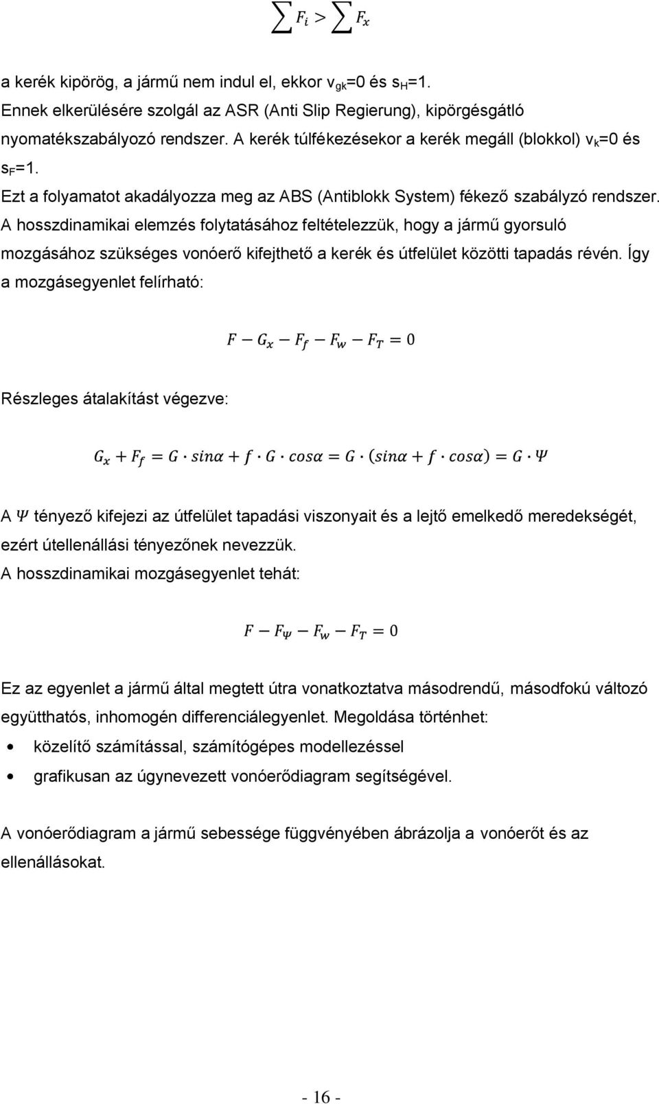 A hosszdinamikai elemzés folytatásához feltételezzük, hogy a jármű gyorsuló mozgásához szükséges vonóerő kifejthető a kerék és útfelület közötti tapadás révén.