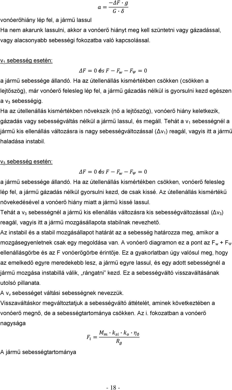 Ha az útellenállás kismértékben csökken (csökken a lejtőszög), már vonóerő felesleg lép fel, a jármű gázadás nélkül is gyorsulni kezd egészen a v 3 sebességig.