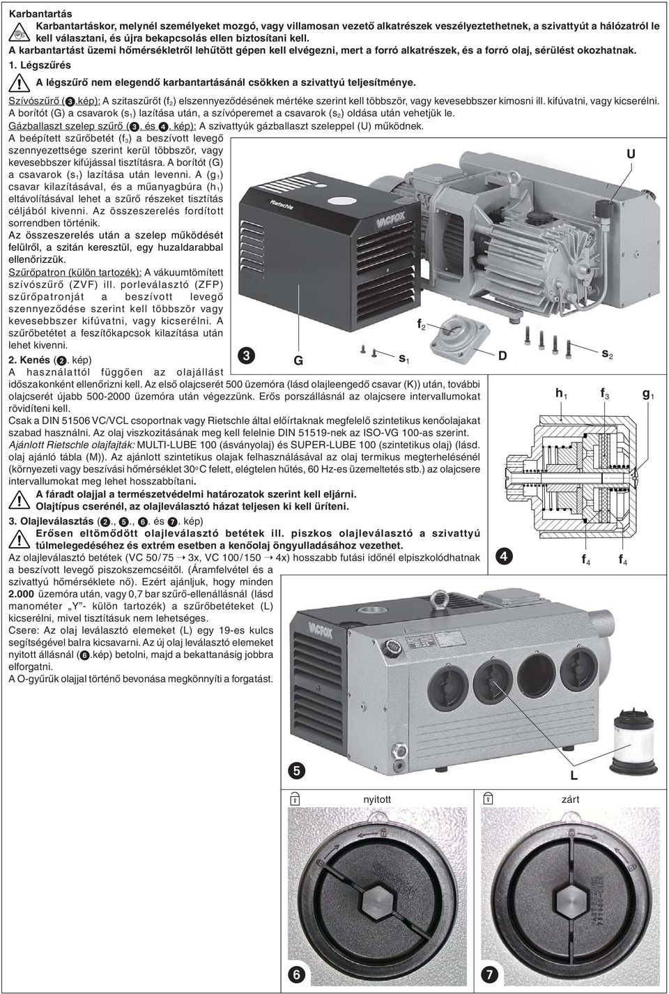 Légszűrés A légszűrő nem elegendő karbantartásánál csökken a szivattyú teljesítménye. Szívószűrő (.