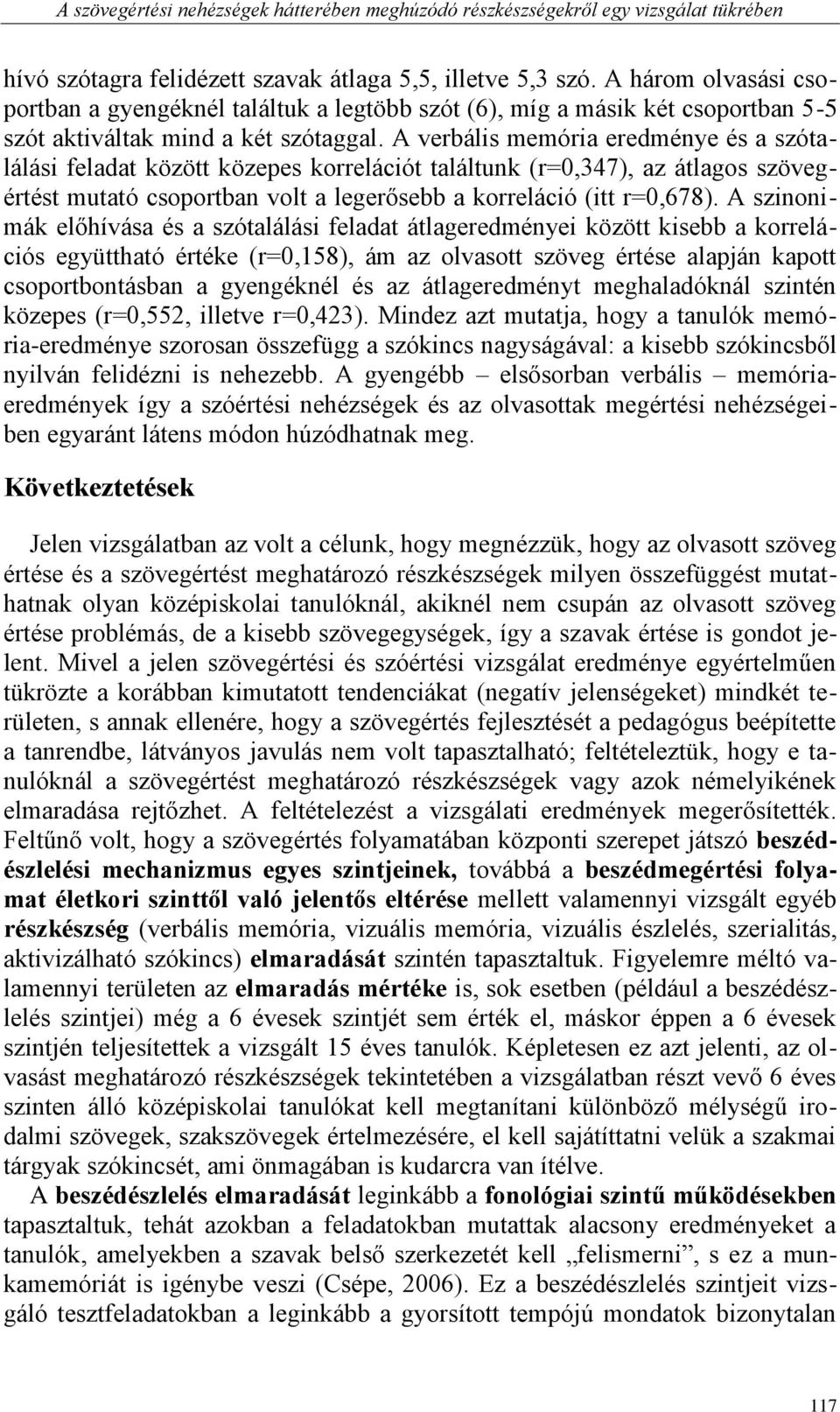 A verbális memória eredménye és a szótalálási feladat között közepes korrelációt találtunk (r=0,347), az átlagos szövegértést mutató csoportban volt a legerősebb a korreláció (itt r=0,678).