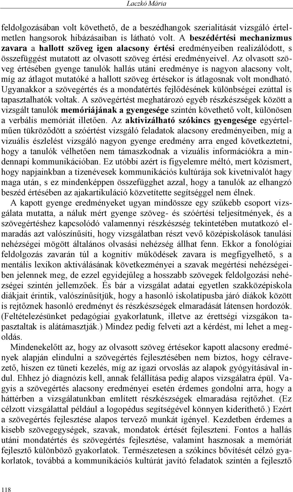 Az olvasott szöveg értésében gyenge tanulók hallás utáni eredménye is nagyon alacsony volt, míg az átlagot mutatóké a hallott szöveg értésekor is átlagosnak volt mondható.