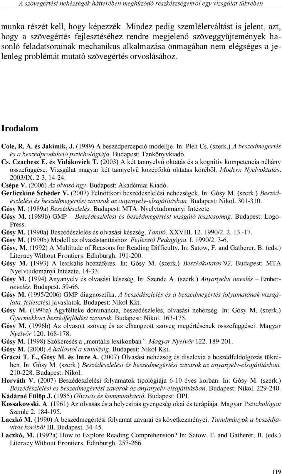 problémát mutató szövegértés orvoslásához. Irodalom Cole, R. A. és Jakimik, J. (1989) A beszédpercepció modellje. In: Pléh Cs. (szerk.) A beszédmegértés és a beszédprodukció pszichológiája.