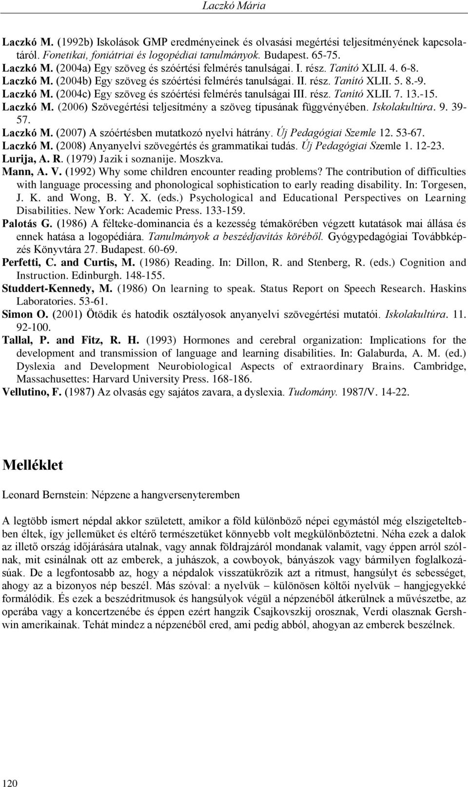 13.-15. Laczkó M. (2006) Szövegértési teljesítmény a szöveg típusának függvényében. Iskolakultúra. 9. 39-57. Laczkó M. (2007) A szóértésben mutatkozó nyelvi hátrány. Új Pedagógiai Szemle 12. 53-67.