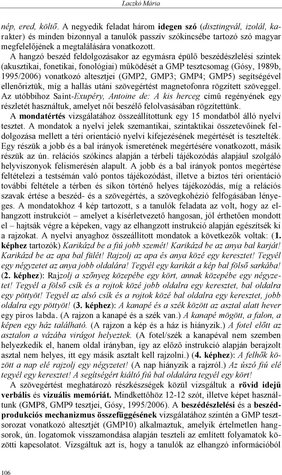 A hangzó beszéd feldolgozásakor az egymásra épülő beszédészlelési szintek (akusztikai, fonetikai, fonológiai) működését a GMP tesztcsomag (Gósy, 1989b, 1995/2006) vonatkozó altesztjei (GMP2, GMP3;