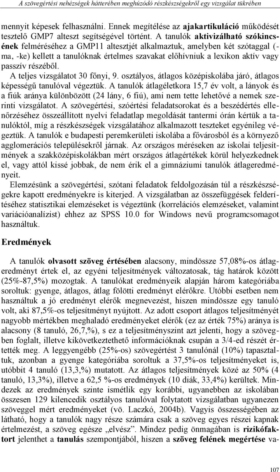 A tanulók aktivizálható szókincsének felméréséhez a GMP11 altesztjét alkalmaztuk, amelyben két szótaggal (- ma, -ke) kellett a tanulóknak értelmes szavakat előhívniuk a lexikon aktív vagy passzív