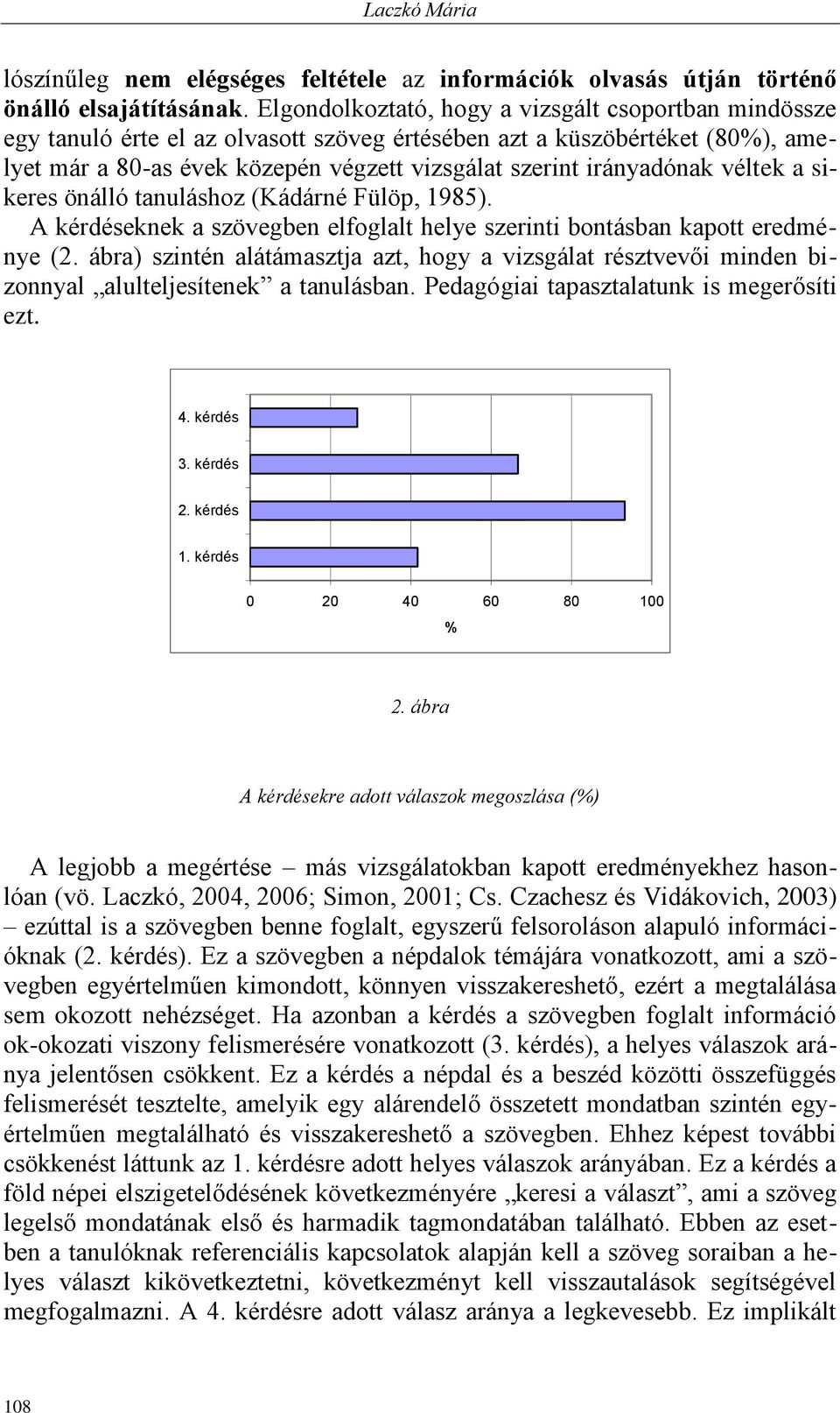 véltek a sikeres önálló tanuláshoz (Kádárné Fülöp, 1985). A kérdéseknek a szövegben elfoglalt helye szerinti bontásban kapott eredménye (2.