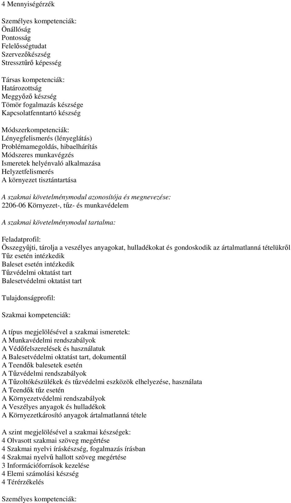 tisztántartása A szakmai követelménymodul azonosítója és megnevezése: 2206-06 Környezet-, tűz- és munkavédelem A szakmai követelménymodul tartalma: Feladatprofil: Összegyűjti, tárolja a veszélyes