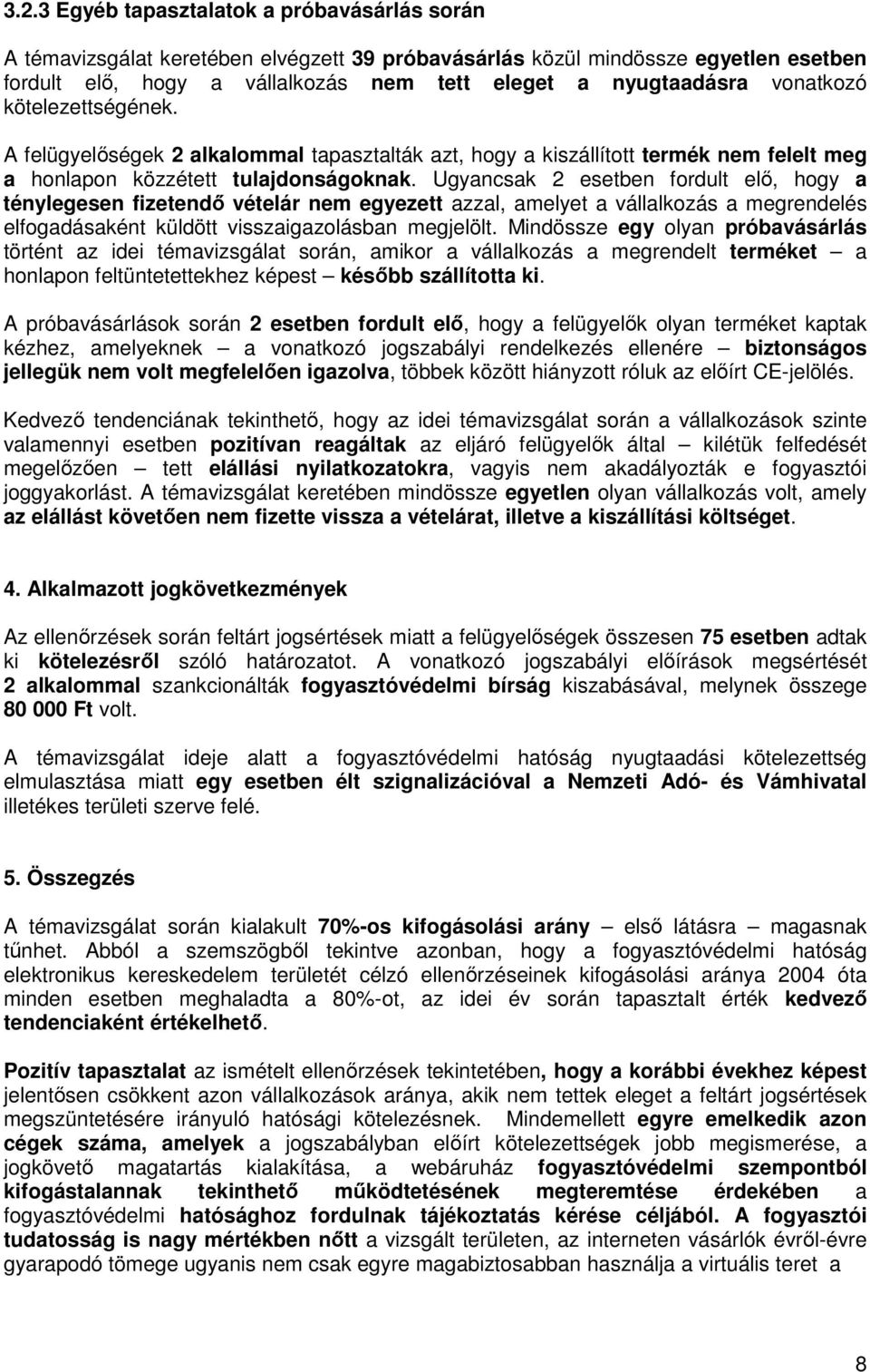 Ugyancsak 2 esetben fordult elő, hogy a ténylegesen fizetendő vételár nem egyezett azzal, amelyet a vállalkozás a megrendelés elfogadásaként küldött visszaigazolásban megjelölt.