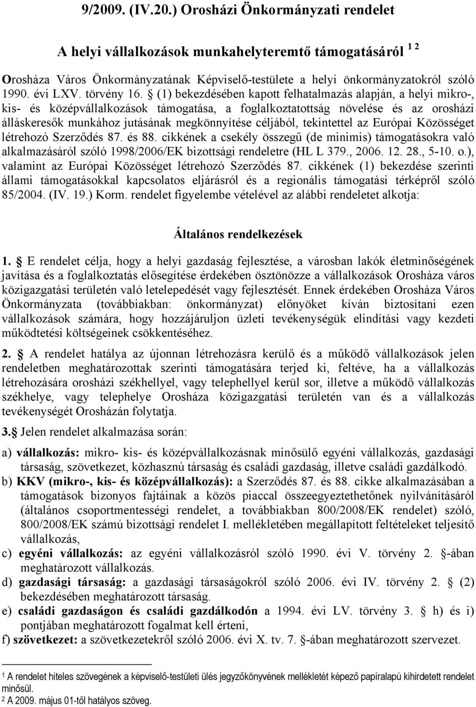 (1) bekezdésében kapott felhatalmazás alapján, a helyi mikro-, kis- és középvállalkozások támogatása, a foglalkoztatottság növelése és az orosházi álláskeresők munkához jutásának megkönnyítése