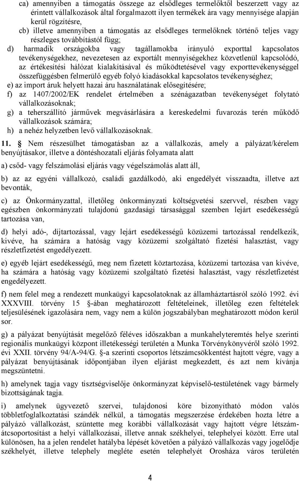 nevezetesen az exportált mennyiségekhez közvetlenül kapcsolódó, az értékesítési hálózat kialakításával és működtetésével vagy exporttevékenységgel összefüggésben felmerülő egyéb folyó kiadásokkal