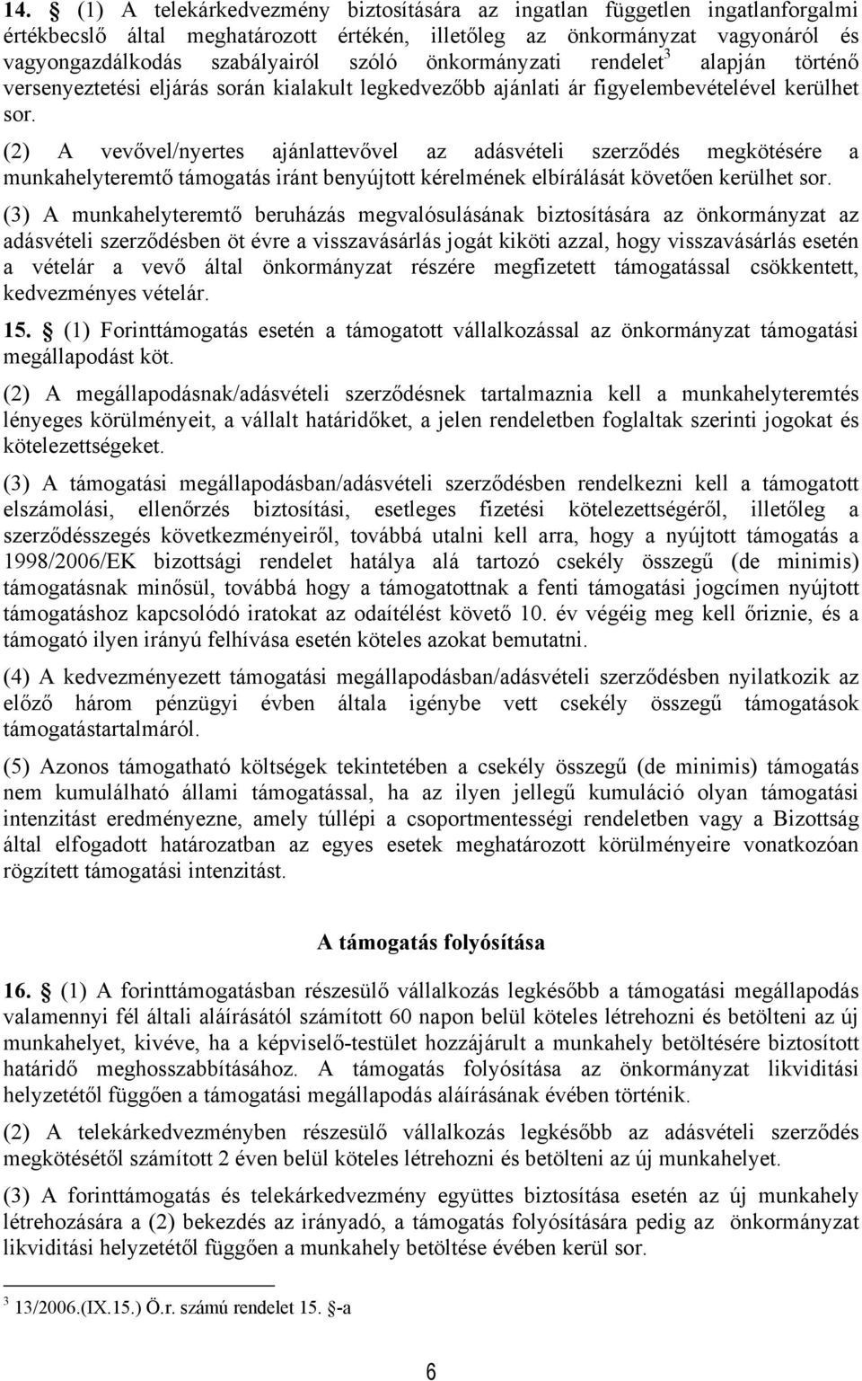 (2) A vevővel/nyertes ajánlattevővel az adásvételi szerződés megkötésére a munkahelyteremtő támogatás iránt benyújtott kérelmének elbírálását követően kerülhet sor.