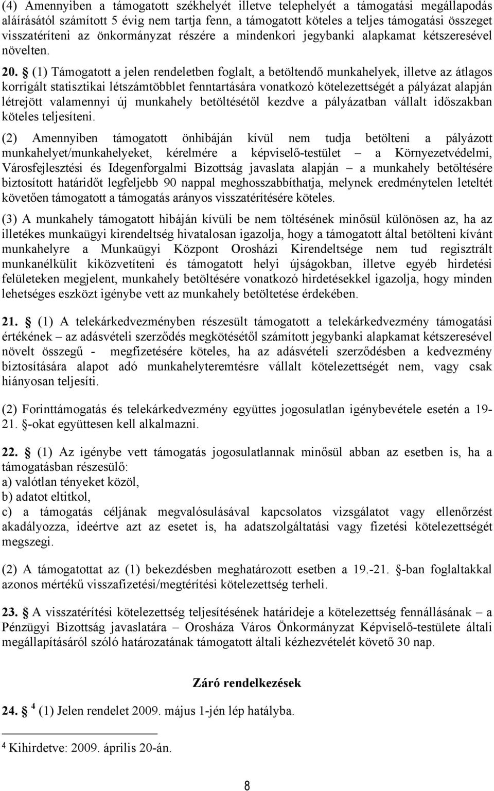 (1) Támogatott a jelen rendeletben foglalt, a betöltendő munkahelyek, illetve az átlagos korrigált statisztikai létszámtöbblet fenntartására vonatkozó kötelezettségét a pályázat alapján létrejött