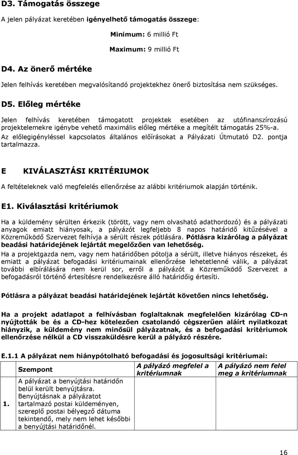 Előleg mértéke Jelen felhívás keretében támgattt prjektek esetében az utófinanszírzású prjektelemekre igénybe vehető maximális előleg mértéke a megítélt támgatás 25%-a.