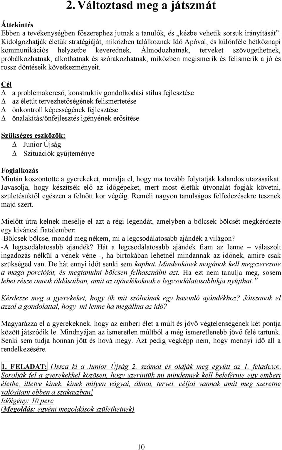 Álmodozhatnak, terveket szövögethetnek, próbálkozhatnak, alkothatnak és szórakozhatnak, miközben megismerik és felismerik a jó és rossz döntéseik következményeit.