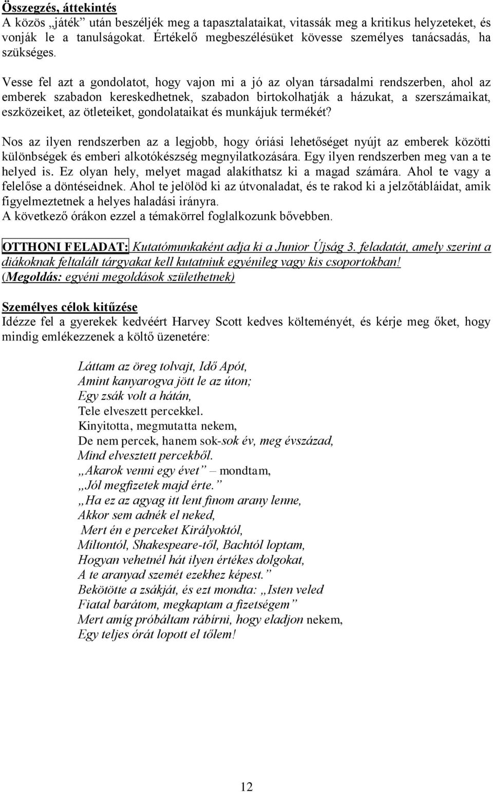 Vesse fel azt a gondolatot, hogy vajon mi a jó az olyan társadalmi rendszerben, ahol az emberek szabadon kereskedhetnek, szabadon birtokolhatják a házukat, a szerszámaikat, eszközeiket, az