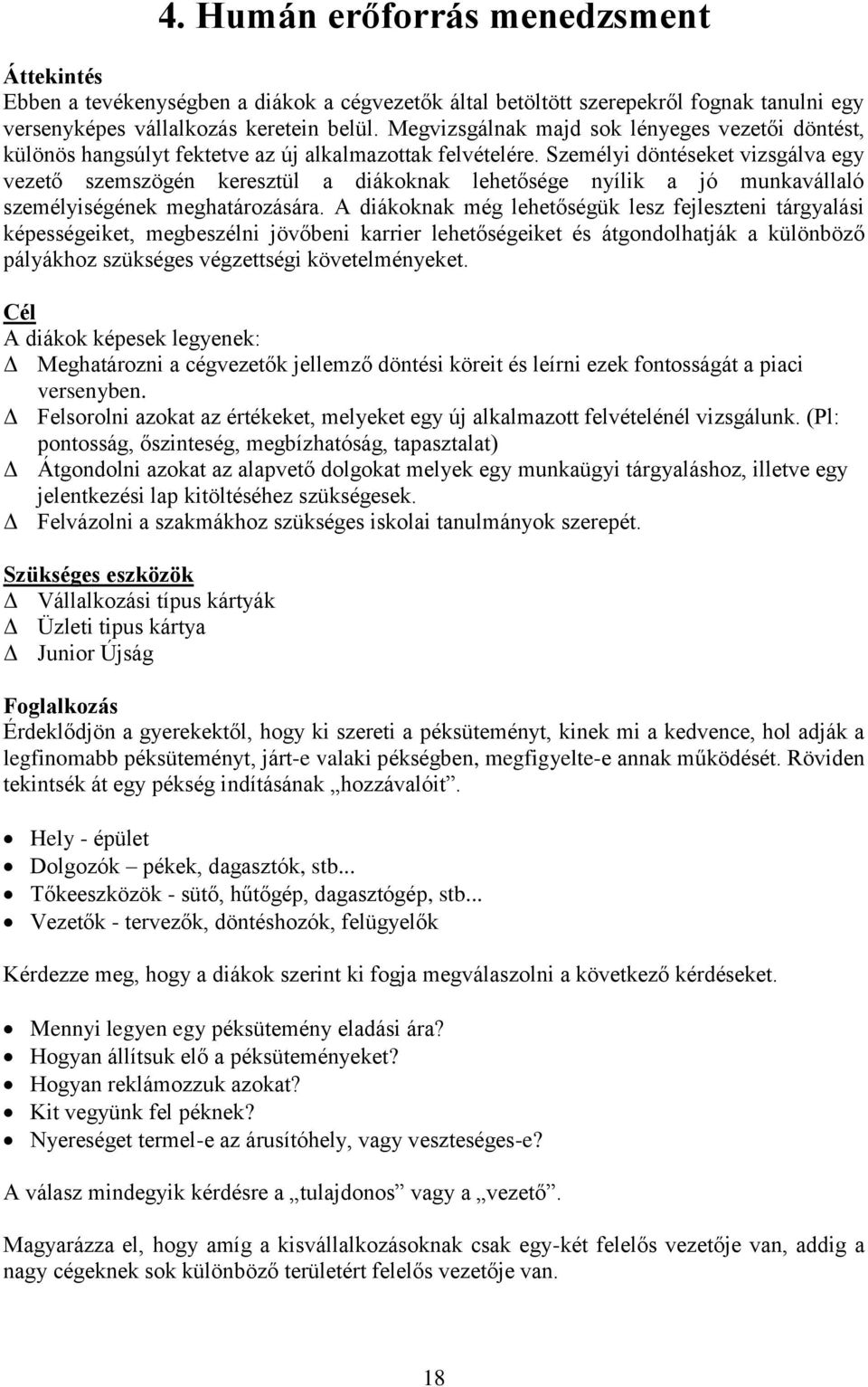 Személyi döntéseket vizsgálva egy vezető szemszögén keresztül a diákoknak lehetősége nyílik a jó munkavállaló személyiségének meghatározására.