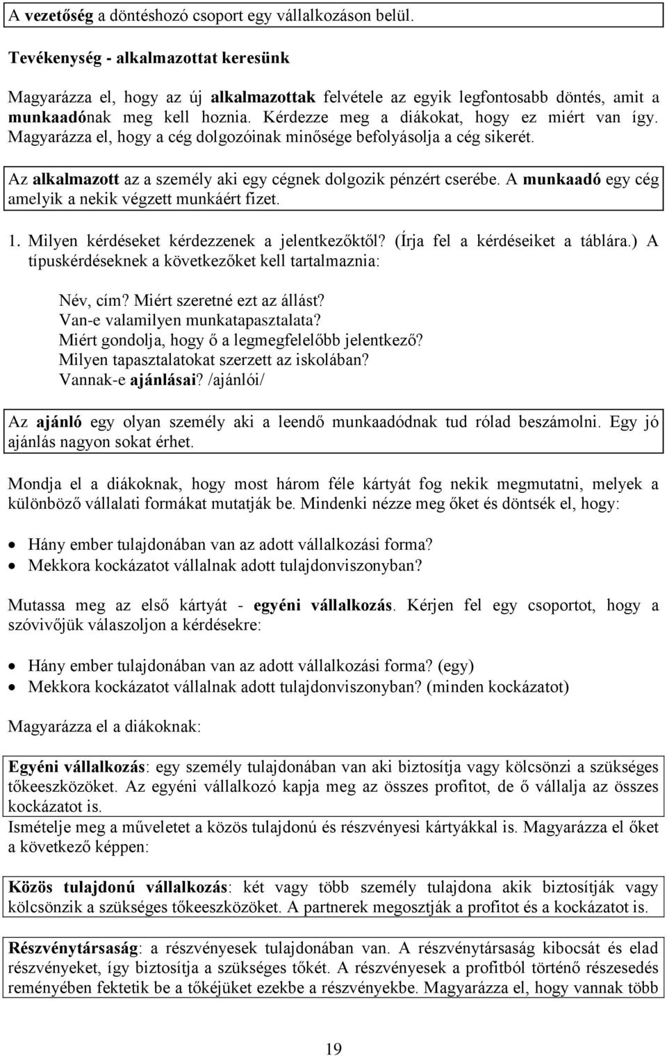 Magyarázza el, hogy a cég dolgozóinak minősége befolyásolja a cég sikerét. Az alkalmazott az a személy aki egy cégnek dolgozik pénzért cserébe.