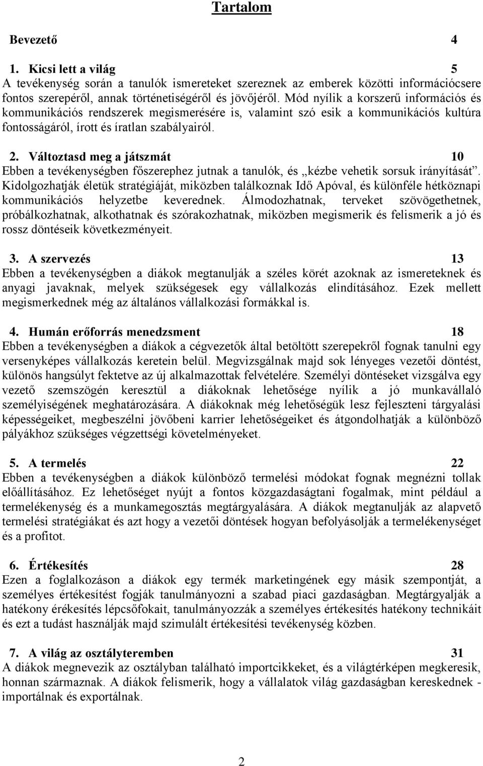 Változtasd meg a játszmát 10 Ebben a tevékenységben főszerephez jutnak a tanulók, és kézbe vehetik sorsuk irányítását.