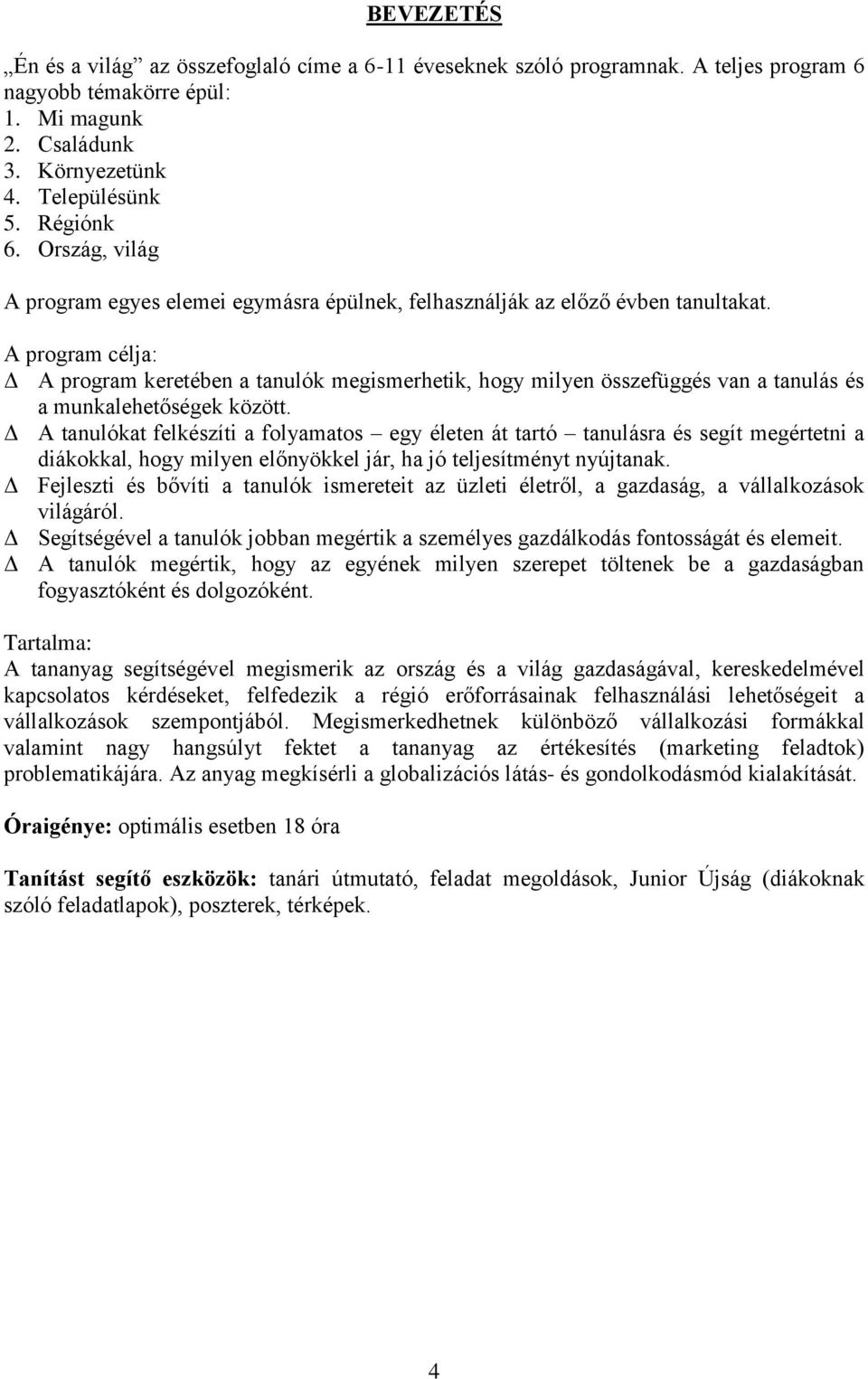 A program célja: Δ A program keretében a tanulók megismerhetik, hogy milyen összefüggés van a tanulás és a munkalehetőségek között.