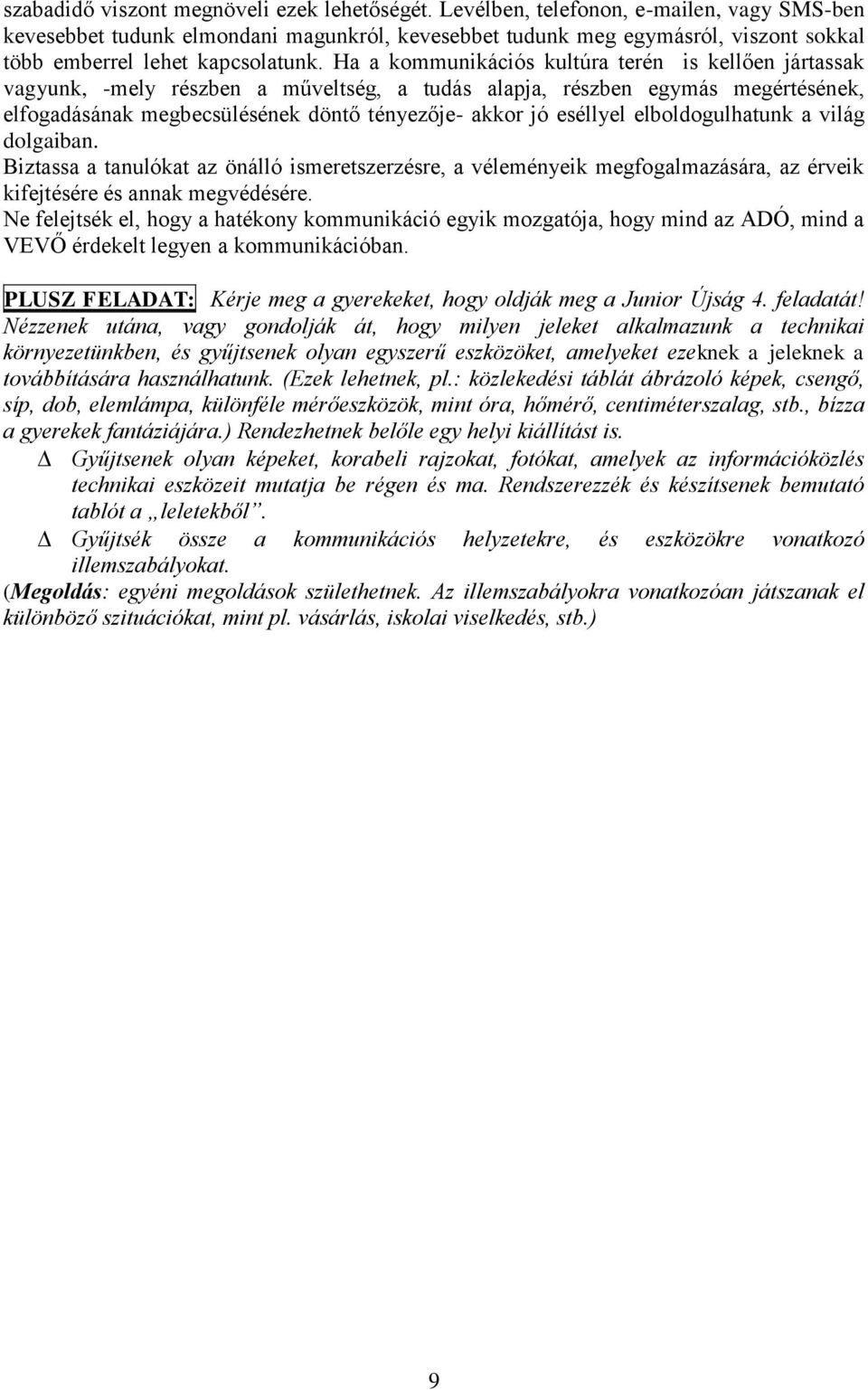 Ha a kommunikációs kultúra terén is kellően jártassak vagyunk, -mely részben a műveltség, a tudás alapja, részben egymás megértésének, elfogadásának megbecsülésének döntő tényezője- akkor jó eséllyel