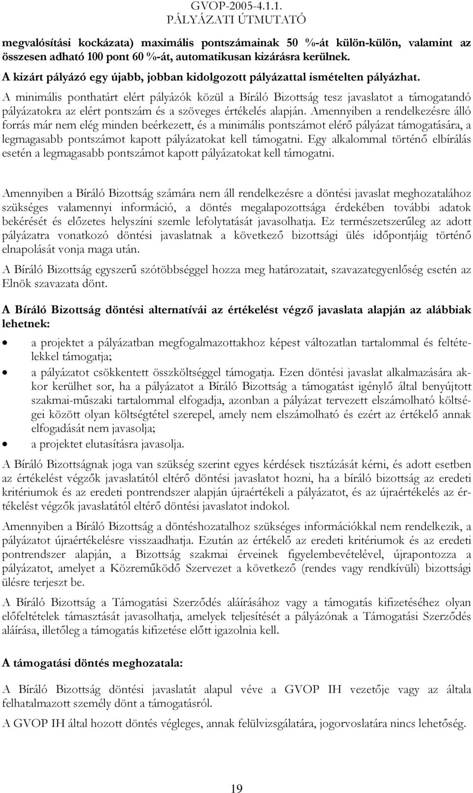 A minimális ponthatárt elért pályázók közül a Bíráló Bizottság tesz javaslatot a támogatandó pályázatokra az elért pontszám és a szöveges értékelés alapján.