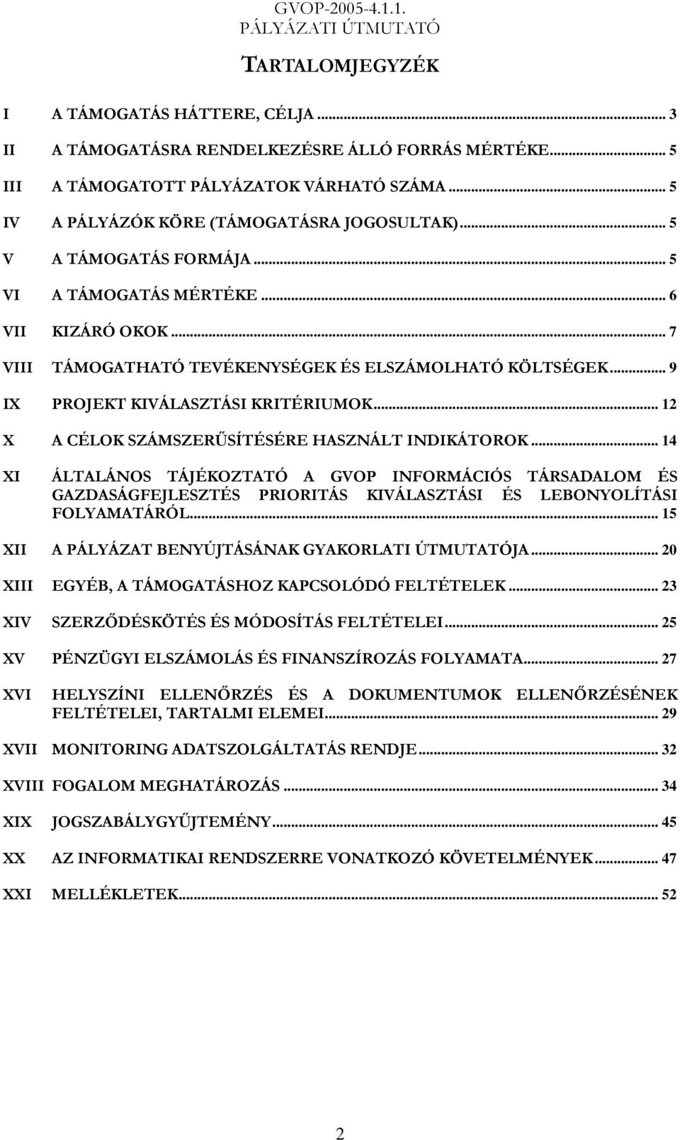 .. 12 X A CÉLOK SZÁMSZERŰSÍTÉSÉRE HASZNÁLT INDIKÁTOROK... 14 XI ÁLTALÁNOS TÁJÉKOZTATÓ A GVOP INFORMÁCIÓS TÁRSADALOM ÉS GAZDASÁGFEJLESZTÉS PRIORITÁS KIVÁLASZTÁSI ÉS LEBONYOLÍTÁSI FOLYAMATÁRÓL.