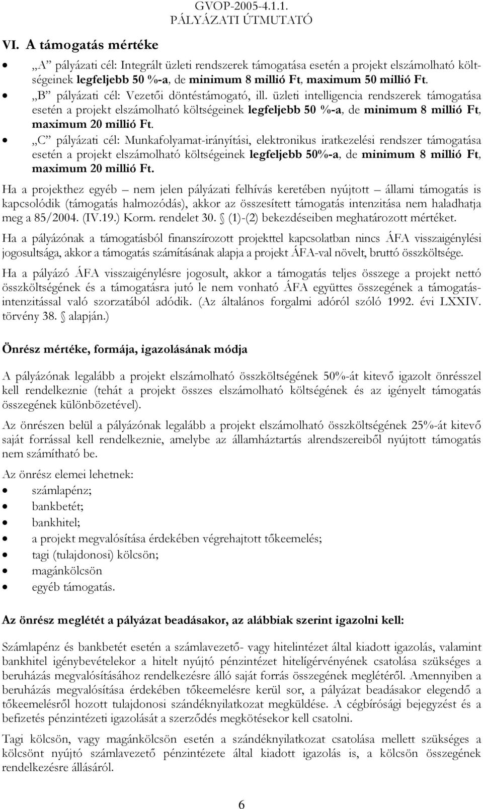 B pályázati cél: Vezetői döntéstámogató, ill. üzleti intelligencia rendszerek támogatása esetén a projekt elszámolható költségeinek legfeljebb 50 %-a, de minimum 8 millió Ft, maximum 20 millió Ft.