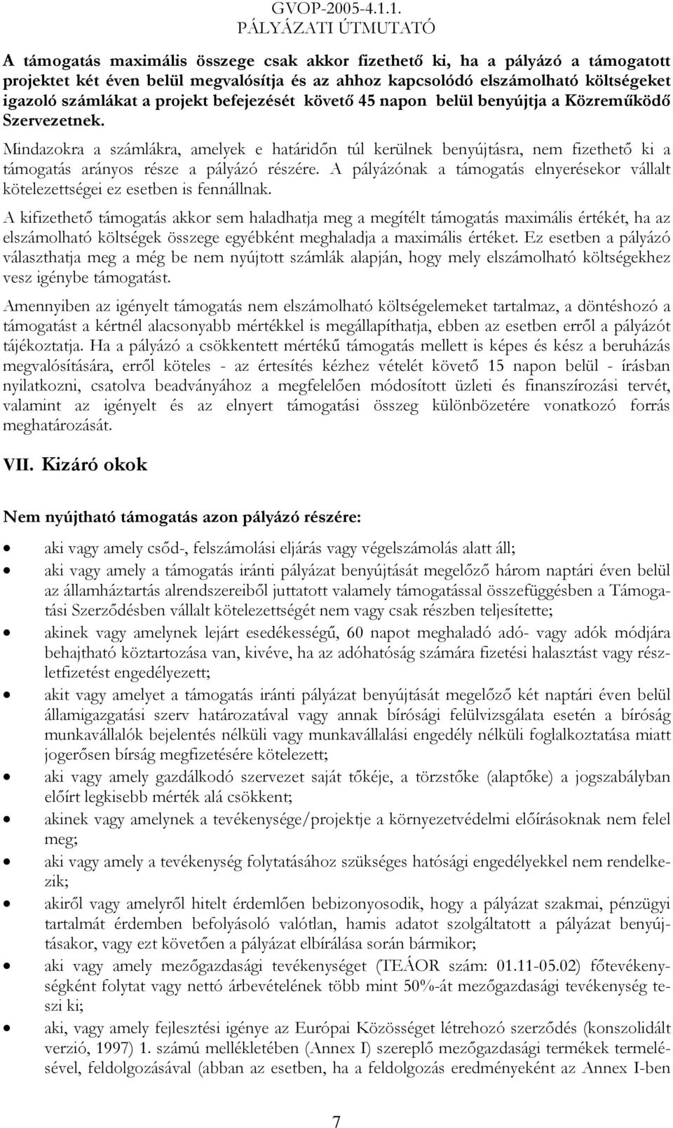 Mindazokra a számlákra, amelyek e határidőn túl kerülnek benyújtásra, nem fizethető ki a támogatás arányos része a pályázó részére.