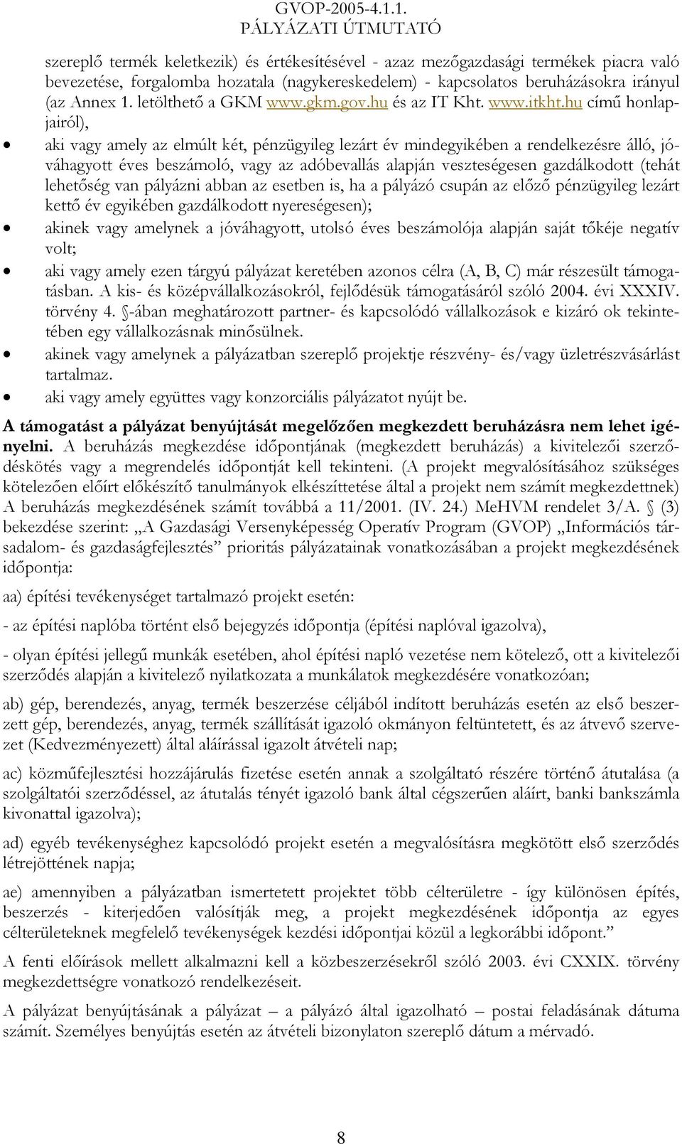 hu című honlapjairól), aki vagy amely az elmúlt két, pénzügyileg lezárt év mindegyikében a rendelkezésre álló, jóváhagyott éves beszámoló, vagy az adóbevallás alapján veszteségesen gazdálkodott