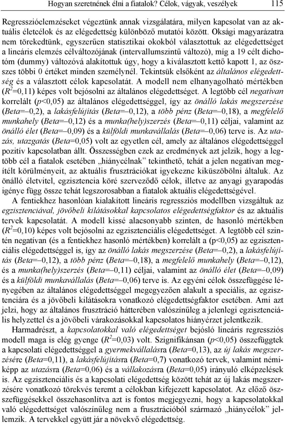 Oksági magyarázatra nem törekedtünk, egyszerűen statisztikai okokból választottuk az elégedettséget a lineáris elemzés célváltozójának (intervallumszintű változó), míg a 19 célt dichotóm (dummy)