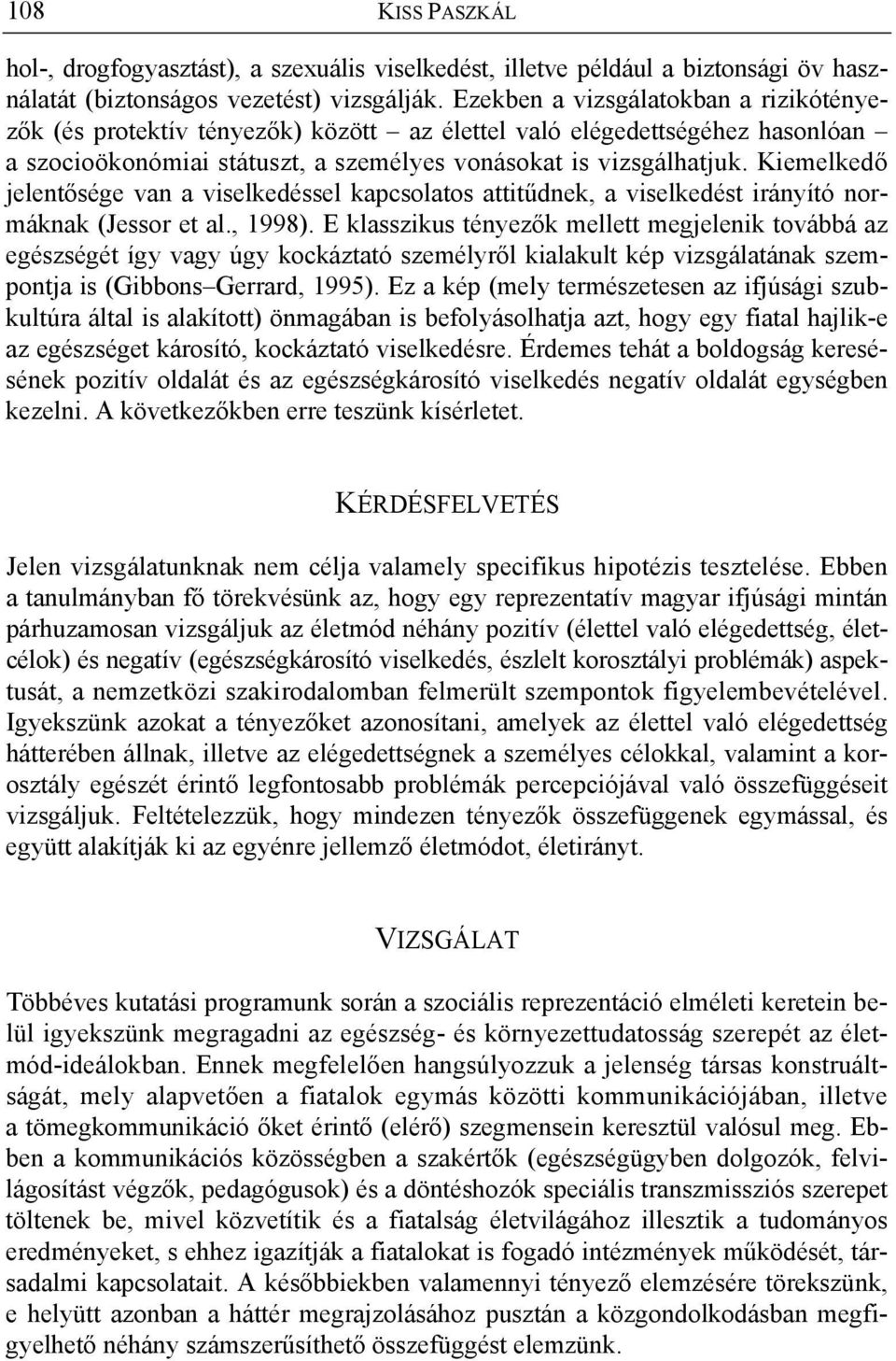 Kiemelkedő jelentősége van a viselkedéssel kapcsolatos attitűdnek, a viselkedést irányító normáknak (Jessor et al., 1998).