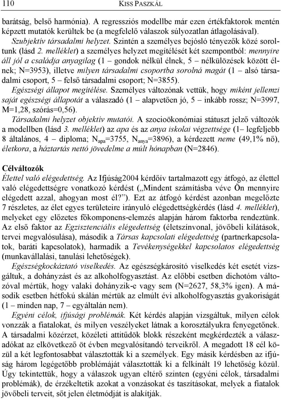 melléklet) a személyes helyzet megítélését két szempontból: mennyire áll jól a családja anyagilag (1 gondok nélkül élnek, 5 nélkülözések között élnek; N=3953), illetve milyen társadalmi csoportba