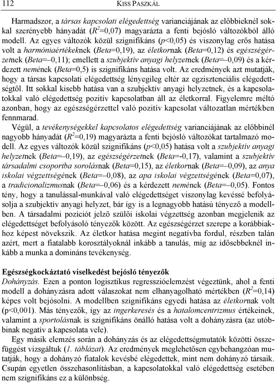 helyzetnek (Beta= 0,09) és a kérdezett nemének (Beta=0,5) is szignifikáns hatása volt.