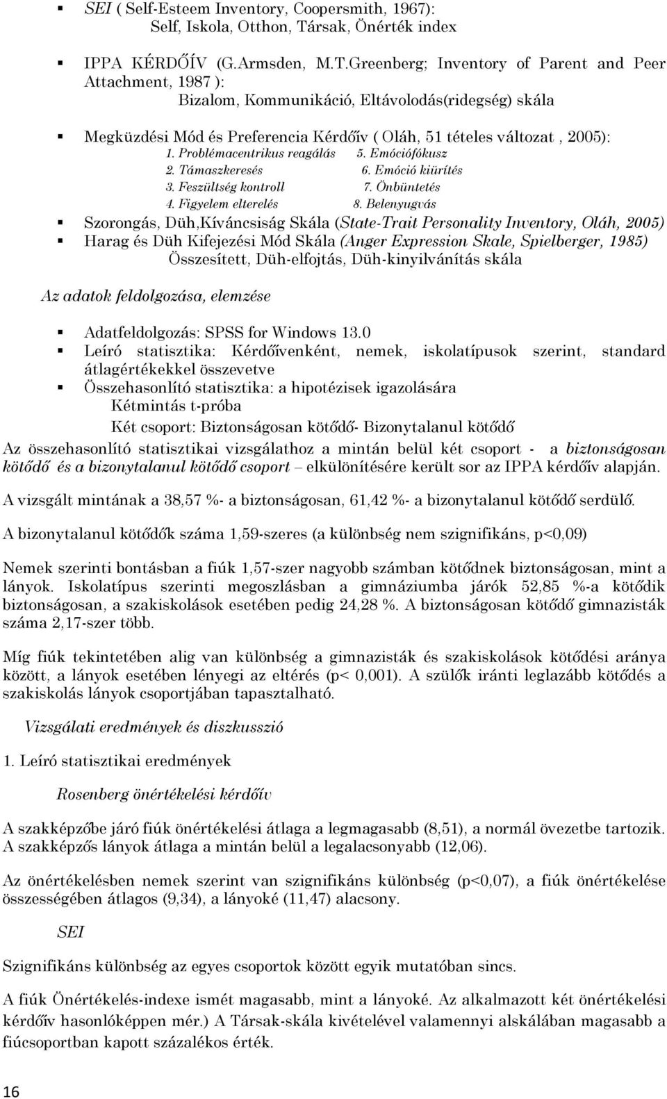 Greenberg; Inventory of Parent and Peer Attachment, 1987 ): Bizalom, Kommunikáció, Eltávolodás(ridegség) skála Megküzdési Mód és Preferencia Kérdőív ( Oláh, 51 tételes változat, 2005): 1.