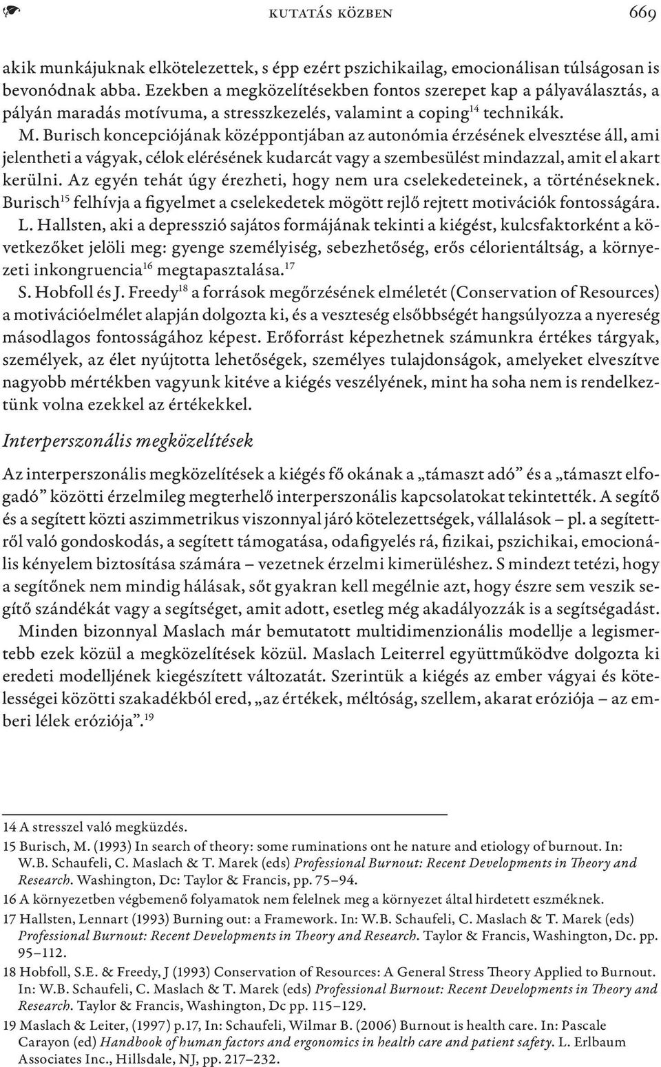 Burisch koncepciójának középpontjában az autonómia érzésének elvesztése áll, ami jelentheti a vágyak, célok elérésének kudarcát vagy a szembesülést mindazzal, amit el akart kerülni.