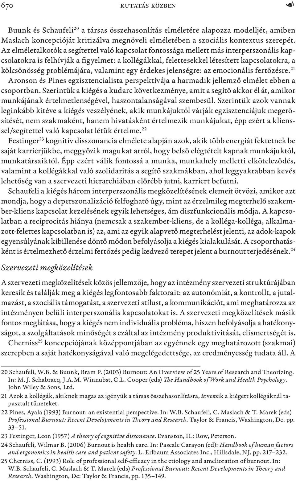 problémájára, valamint egy érdekes jelenségre: az emocionális fertőzésre. 21 Aronson és Pines egzisztencialista perspektívája a harmadik jellemző elmélet ebben a csoportban.