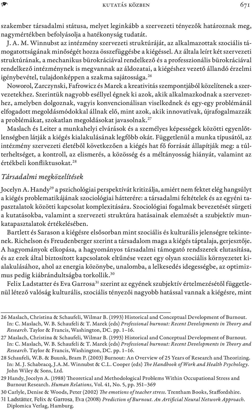 Az általa leírt két szervezeti struktúrának, a mechanikus bürokráciával rendelkező és a professzionális bürokráciával rendelkező intézménynek is megvannak az áldozatai, a kiégéshez vezető állandó