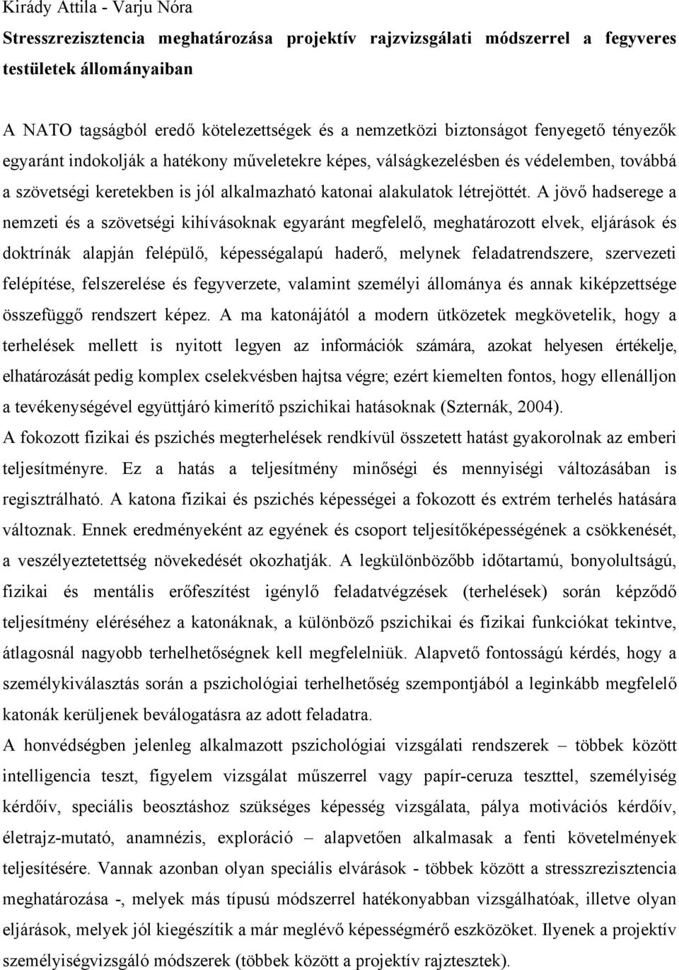 A jövő hadserege a nemzeti és a szövetségi kihívásoknak egyaránt megfelelő, meghatározott elvek, eljárások és doktrínák alapján felépülő, képességalapú haderő, melynek feladatrendszere, szervezeti