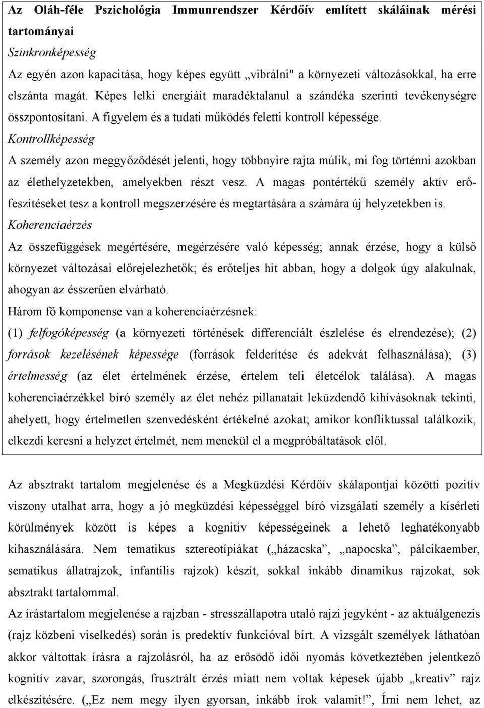 Kontrollképesség A személy azon meggyőződését jelenti, hogy többnyire rajta múlik, mi fog történni azokban az élethelyzetekben, amelyekben részt vesz.